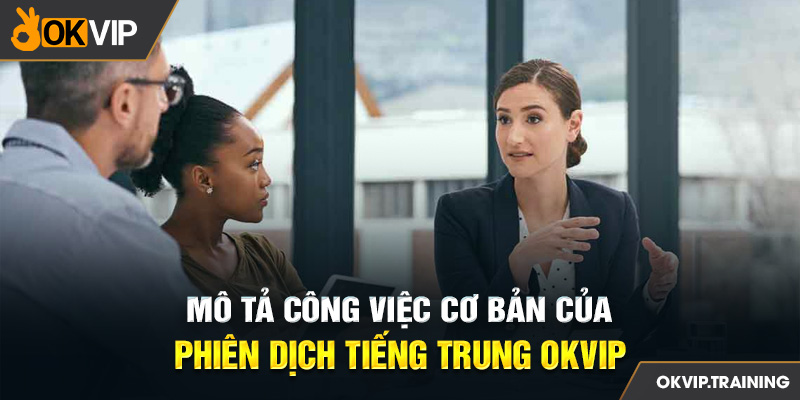 Mô tả công việc cơ bản của Phiên dịch tiếng Trung OKVIP